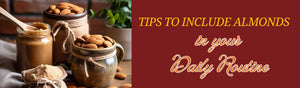 Simple Workable Tips to Include Almonds in your Daily Routine