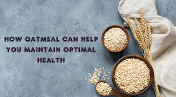 How Oatmeals Can Help You Maintain Optimal Health?