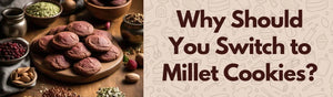 Why Should You Switch to Millet Cookies? Nutritional Info and Health Benefits