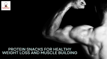 Top 10 Protein Snacks for Healthy Weight Loss and Muscle Building