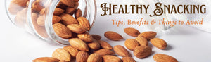 Healthy Snacking Made Easy: Tips,  Benefits and Things to Avoid