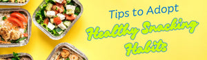 15 Workable Tips To Adopt Healthy Snacking Habits