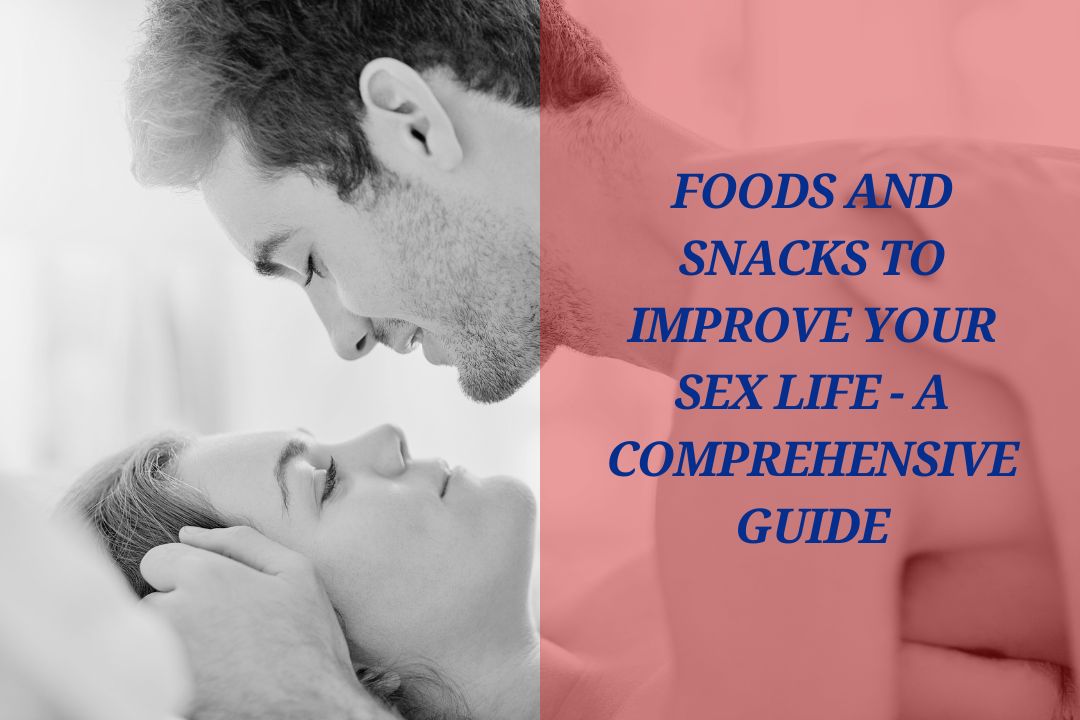 Foods to Improve Your Sex Life - A Comprehensive Guide