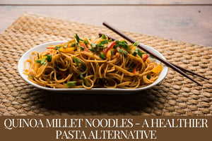 Quinoa Millet Noodles - A Healthier Pasta Alternative