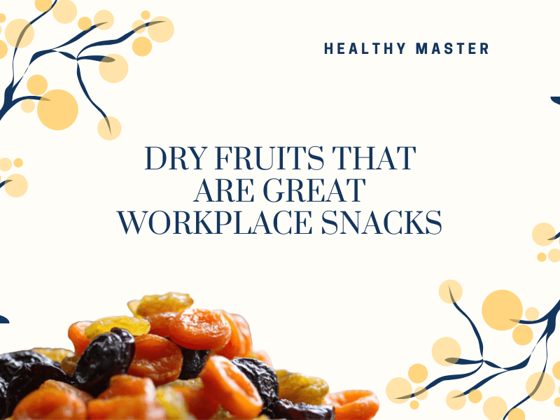 Dry Fruits That Are Great Workplace Snacks