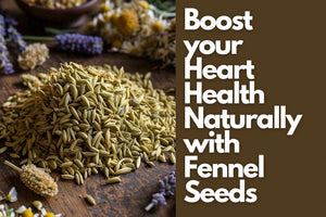 Boost your Heart Health Naturally with Fennel Seeds