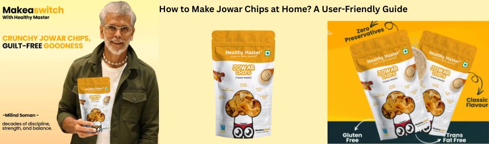 How to Make Jowar Chips at Home? A User-Friendly Guide