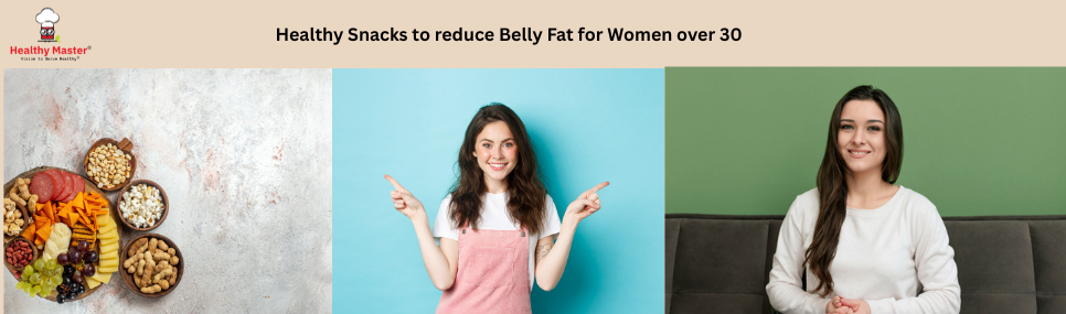 Healthy Snacks to reduce Belly Fat for Women over 30