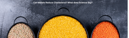 Can Millets Help Reduce Cholesterol? What Science Says?