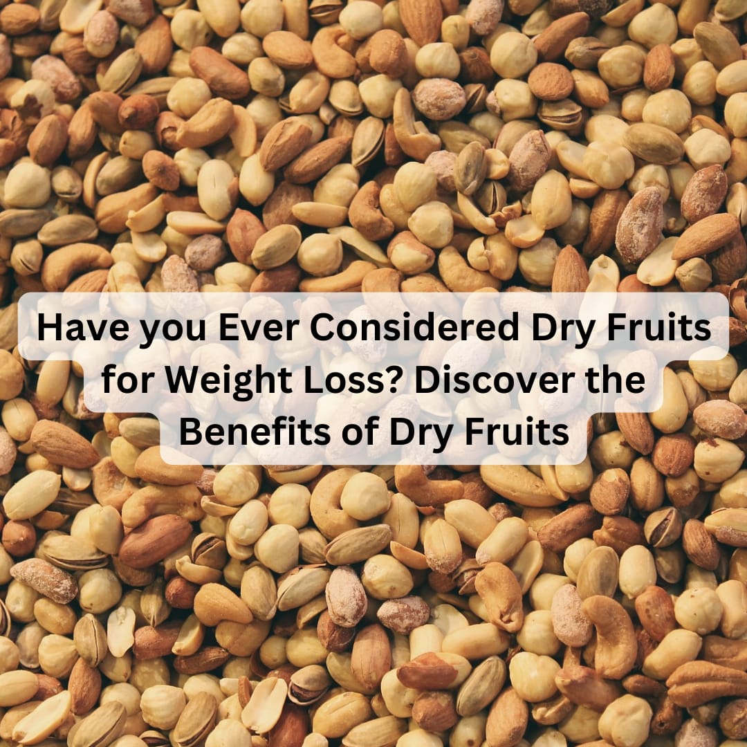 Have you Ever Considered Dry Fruits for Weight Loss Discover the Bene Healthy Master