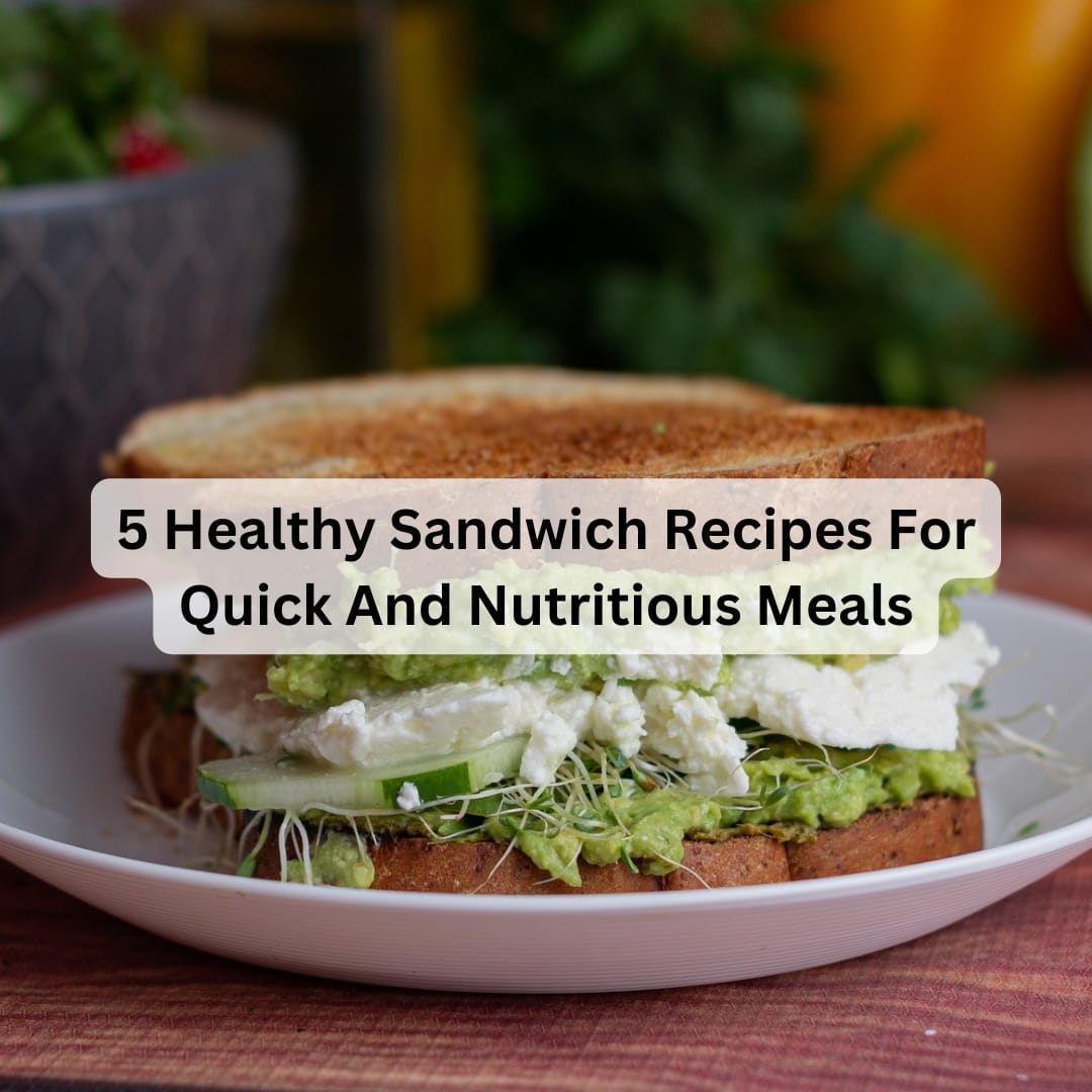 5 Healthy Sandwich Recipes For Quick And Nutritious Meals - Healthy Master