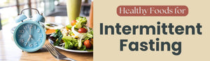 Healthy Foods to Include in Your Intermittent Fasting Diet