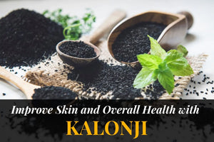 How Kalonji Can Help Improve Your Skin and Overall Health?
