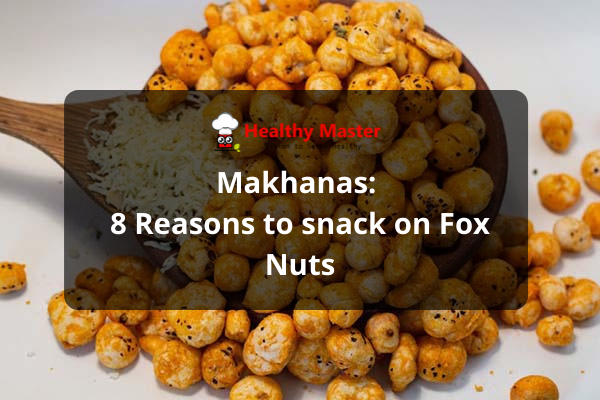 Makhana: 8 Reasons to snack on Fox Nuts