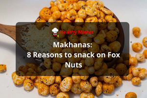 Makhana: 8 Reasons to snack on Fox Nuts