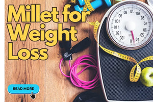 Millets for Weight Loss, Wellness, and More