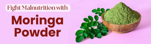 Fight Malnutrition with Moringa Powder