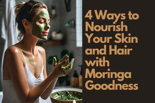 4 Ways to Nourish Your Skin and Hair with Moringa Goodness