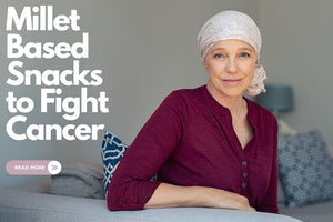 How Millets Can Be Beneficial in Fighting Cancer?