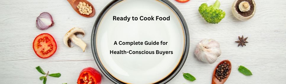 Ready to Cook Food: A Complete Guide for Health-Conscious Buyers