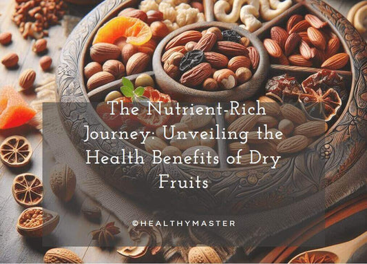 The Nutrient-Rich Journey: Unveiling the Health Benefits of Dry Fruits