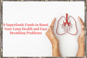 8 Superfoods Foods to Boost Your Lung Health and Ease Breathing Problems