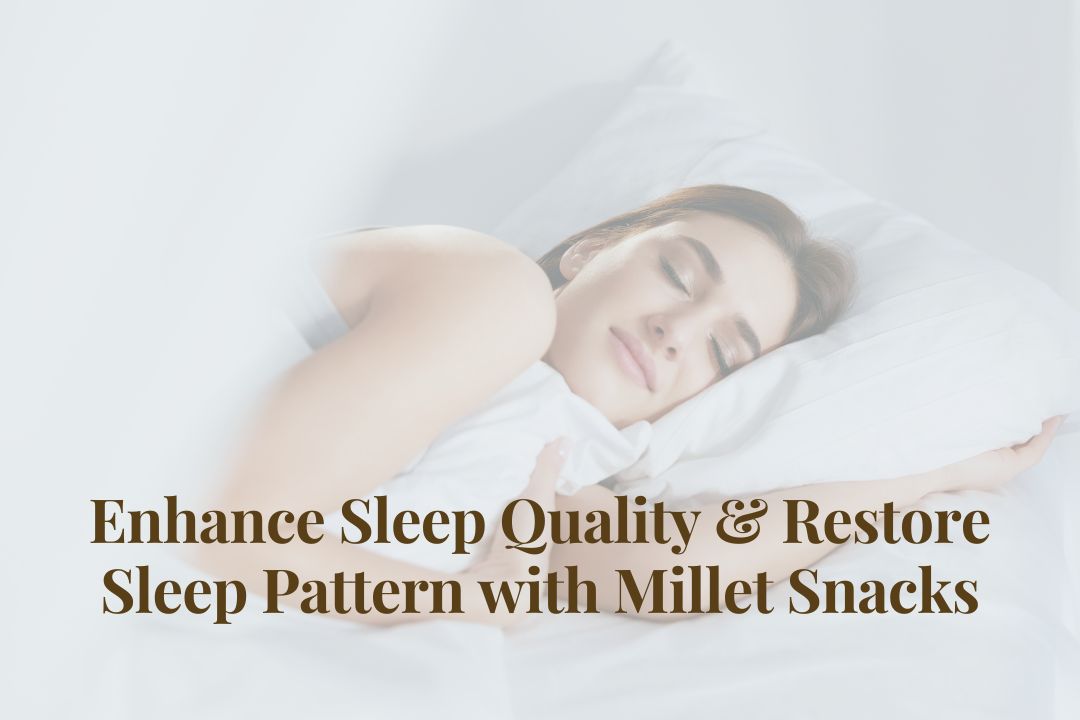 Enhance Sleep Quality and Restore Sleep Pattern with Millet Snacks