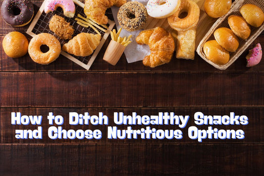 How to Ditch Unhealthy Snacks and Choose Nutritious Options