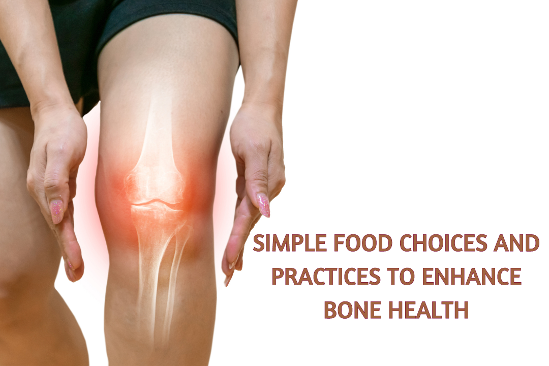 Simple Food Choices and Practices to Enhance Bone Health