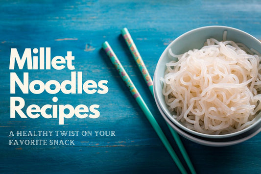 Millet Noodles Recipes to Try - A Healthy Twist on your Favorite Snack