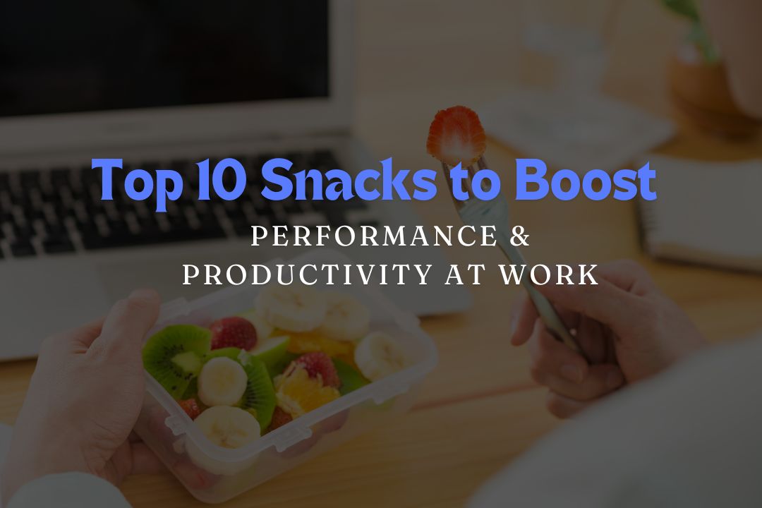 Top 10 Snacks to Boost Performance and Productivity at Work