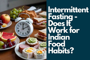 Intermittent Fasting - Does It Work for Indian Food Habits?