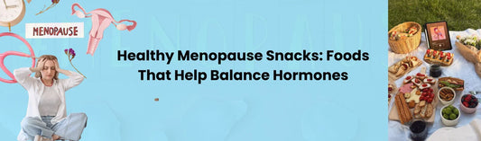 Healthy Menopause Snacks: Foods That Help Balance Hormones
