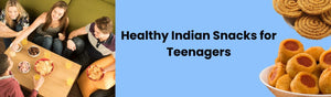 Healthy Indian Snacks for Teenagers