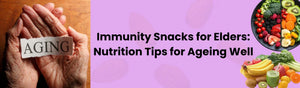 Immunity Snacks for Elders: Nutrition Tips for Ageing Well