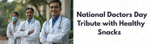 Saluting Our Healthcare Heroes: A National Doctors Day Tribute with Healthy Snacks That Care