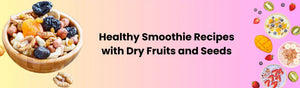 Healthy Smoothie Recipes with Dry Fruits and Seeds