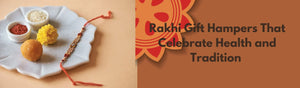 Part 3: Thoughtful Raksha Bandhan Gift Hampers That Celebrate Health and Tradition