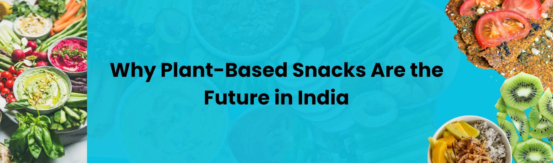 Why Plant-Based Snacks Are the Future in India