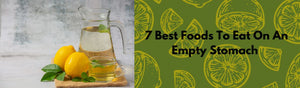 Top 7 Best Foods To Eat On An Empty Stomach For Maximum Benefit