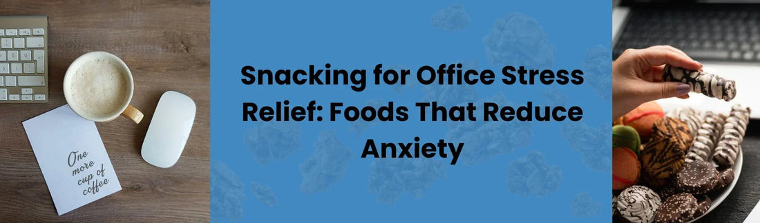 Snacking for Office Stress Relief: Foods That Reduce Anxiety