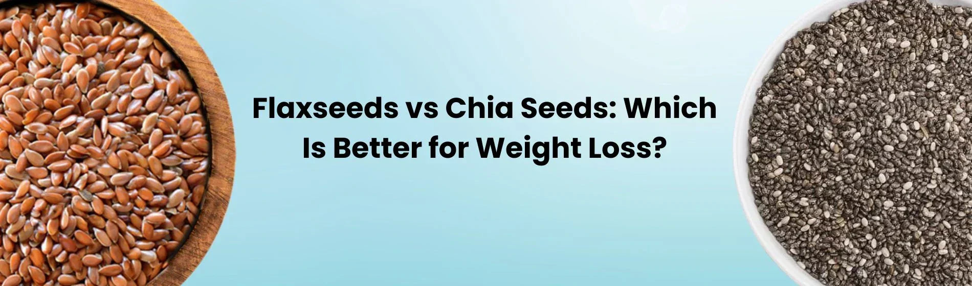 Chia seeds vs flax seeds: Which Is Better for Weight Loss?