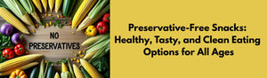Preservative-Free Snacks: Healthy, Tasty, and Clean Eating Options for All Ages