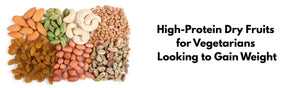 High-Protein Dry Fruits for Vegetarians Looking to Gain Weight
