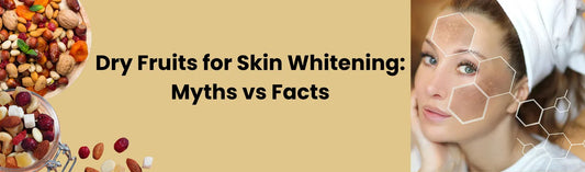 Dry Fruits for Skin Whitening: Myths vs Facts
