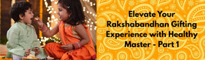 Elevate Your Rakshabandhan Gifting Experience with Healthy Master - Part 1