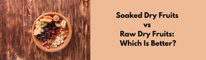 What Should You Eat, Dry Fruits vs Soaked Dry Fruits?