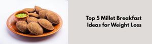 Top 5 Millet Breakfast Ideas for Weight Loss