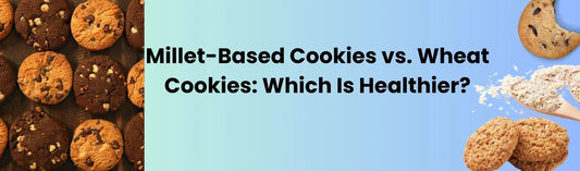 Millet-Based Cookies vs. Wheat Cookies: Which Is Healthier?