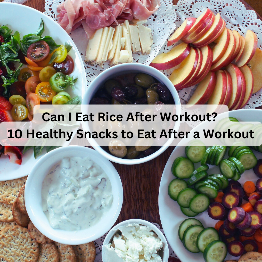 Can I Eat Rice After Workout? 10 Healthy Snacks to Eat After a Workout